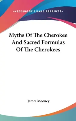 Mýty Čerokíjů a posvátné formule Čerokíjů - Myths Of The Cherokee And Sacred Formulas Of The Cherokees