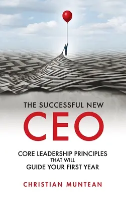 Úspěšný nový generální ředitel: Základní principy vedení, které vás provedou prvním rokem. - Successful New CEO: The Core Leadership Principles That Will Guide Your First Year