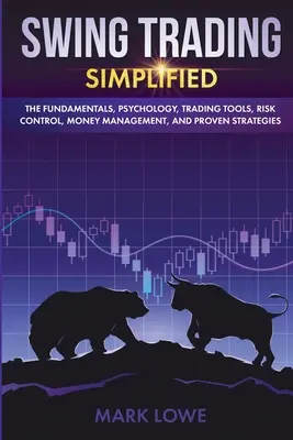 Swingové obchodování: Zjednodušeně - základy, psychologie, obchodní nástroje, kontrola rizika, řízení peněz a osvědčené strategie (Stock - Swing Trading: Simplified - The Fundamentals, Psychology, Trading Tools, Risk Control, Money Management, And Proven Strategies (Stock