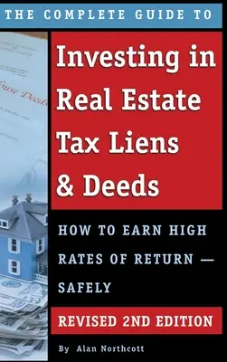 Kompletní průvodce investováním do nemovitostí Tax Liens & Deeds: Jak dosáhnout vysokého výnosu - bezpečně revidované 2. vydání. - The Complete Guide to Investing in Real Estate Tax Liens & Deeds: How to Earn High Rates of Return - Safely REVISED 2ND EDITION