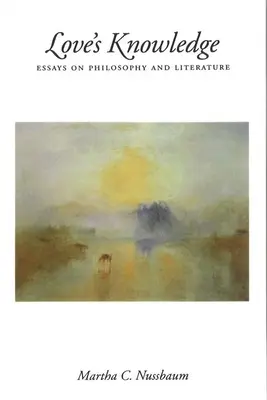 Znalosti lásky: Eseje o filozofii a literatuře - Love's Knowledge: Essays on Philosophy and Literature