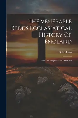 Ctihodný Beda: Církevní dějiny Anglie: Beda (Ctihodný): Anglo-saxon Chronicle (Saint Bede (the Venerable)) - The Venerable Bede's Ecclasiatical History Of England: Also The Anglo-saxon Chronicle (Saint Bede (the Venerable))