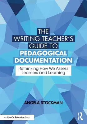 Průvodce učitele psaní pedagogickou dokumentací: Přehodnocení způsobu hodnocení žáků a výuky - The Writing Teacher's Guide to Pedagogical Documentation: Rethinking How We Assess Learners and Learning