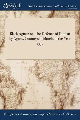 Černá Anežka: aneb, Obrana Dunbaru Anežkou, hraběnkou z Marche, v roce 1338 - Black Agnes: or, The Defence of Dunbar by Agnes, Countess of March, in the Year 1338