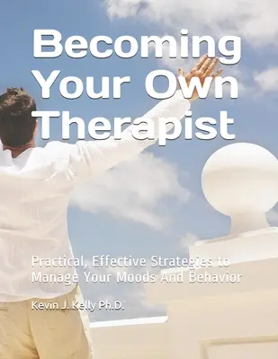 Staňte se svým vlastním terapeutem: Praktické účinné strategie pro zvládání nálad a chování - Becoming Your Own Therapist: Practical Effective Strategies to Manage Your Moods And Behavior