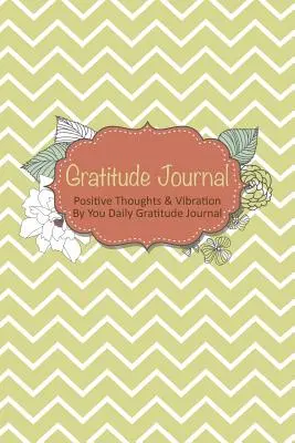 Deník vděčnosti: Deník vděčnosti: Pozitivní myšlenky a vibrace podle vás Denní deník vděčnosti - Gratitude Journal: Positive Thoughts & Vibration by You Daily Gratitude Journal