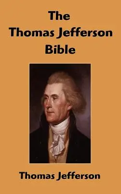 Bible Thomase Jeffersona: Život a morálka Ježíše z Nazareta - The Thomas Jefferson Bible: The Life And Morals of Jesus of Nazareth