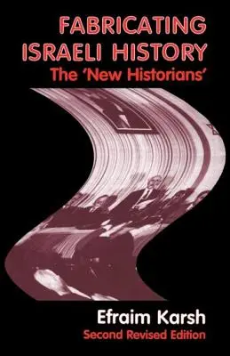 Fabricating Israeli History: Noví historici - Fabricating Israeli History: The 'New Historians'