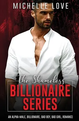 Série Nestydatý miliardář: Série: Nesmiřitelní samci, miliardáři, drsňáci, zlobivé dívky, romance - The Shameless Billionaire Series: An Alpha-Male, Billionaire, Bad Boy, Bad Girl, Romance