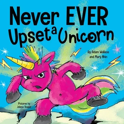 Nikdy nerozčiluj jednorožce: Vtipná, rýmovaná knížka pro děti s obrázky, která se čte nahlas. - Never EVER Upset a Unicorn: A Funny, Rhyming Read Aloud Story Kid's Picture Book