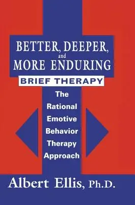 Lepší, hlubší a trvalejší krátká terapie: Racionálně emotivní behaviorální terapie: lepší a účinnější přístup - Better, Deeper And More Enduring Brief Therapy: The Rational Emotive Behavior Therapy Approach