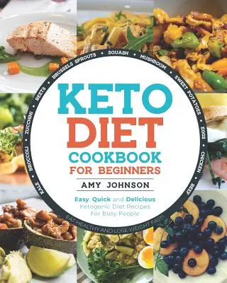 Kuchařka keto diety pro začátečníky: Snadné, rychlé a chutné recepty na ketogenní dietu pro zaneprázdněné lidi Jezte zdravě a hubněte rychle! - Keto Diet Cookbook for Beginners: Easy, Quick and Delicious Ketogenic Diet Recipes For Busy People Eat Healthy and Lose Weight Fast!