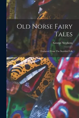 Staré severské pohádky: Sebrané ze švédské lidové slovesnosti - Old Norse Fairy Tales: Gathered From The Swedish Folk