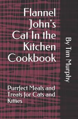 Flanel John's Cat In the Kitchen Cookbook: Kuchařka kočky v kuchyni: Kočičí kuchařka: Fialová kuchařka pro kočky a koťata: dokonalá jídla a pamlsky pro kočky a koťata - Flannel John's Cat In the Kitchen Cookbook: Purrfect Meal and Treats for Cats and Kitties