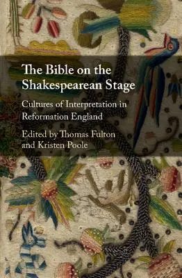 Bible na shakespearovském jevišti: Cultures of Interpretation in Reformation England (Kultura interpretace v reformační Anglii) - The Bible on the Shakespearean Stage: Cultures of Interpretation in Reformation England