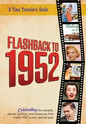 Flashback to 1952 - Průvodce cestovatele časem: Z původní série ročenek Cestovatel v čase Flashback. Oslavy roku 1952-Promyšlený, neokoukaný - Flashback to 1952 - A Time Traveler's Guide: From the original Time-Traveler Flashback Series of Yearbooks. Celebrating the year 1952-A Thoughtful, Un