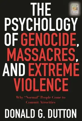Psychologie genocidy, masakrů a extrémního násilí: Proč „normální“ lidé přicházejí páchat zvěrstva“ - The Psychology of Genocide, Massacres, and Extreme Violence: Why Normal
