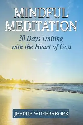 Rozjímavá meditace: Vydejte se na cestu k Bohu: 30 dní ve spojení s Božím srdcem - Mindful Meditation: 30 Days Uniting with the Heart of God