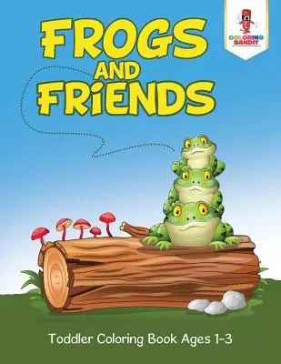 Žáby a přátelé: Omalovánky pro batolata ve věku 1-3 let - Frogs and Friends: Toddler Coloring Book Ages 1-3