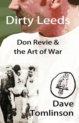 Špinavý Leeds: Don Revie a umění války - Dirty Leeds: Don Revie & the Art of War