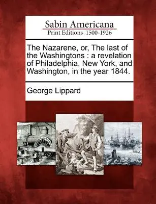Nazaretský, aneb poslední z Washingtonů: A Revelation of Philadelphia, New York, and Washington, in the Year 1844. - The Nazarene, Or, the Last of the Washingtons: A Revelation of Philadelphia, New York, and Washington, in the Year 1844.
