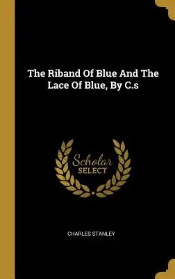 Modrá stuha a modrá krajka, napsal C.s. - The Riband Of Blue And The Lace Of Blue, By C.s