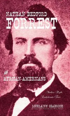 Nathan Bedford Forrest a Afroameričané: Bredford Nrestford: mýtus Yankeeů, skutečnost Konfederace - Nathan Bedford Forrest and African-Americans: Yankee Myth, Confederate Fact