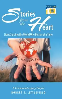 Příběhy ze srdce: Lions Serving the World One Person at a Time: A Centennial Legacy Project (Lvi slouží světu jeden člověk za druhým) - Stories from the Heart: Lions Serving the World One Person at a Time: A Centennial Legacy Project