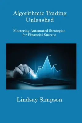 Algoritmické obchodování Unleashed: Automatické obchodování: Kniha: Ovládnutí automatických strategií pro finanční úspěch - Algorithmic Trading Unleashed: Mastering Automated Strategies for Financial Success
