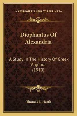 Diophantus z Alexandrie: Dějiny řecké algebry (1910) - Diophantus Of Alexandria: A Study In The History Of Greek Algebra (1910)