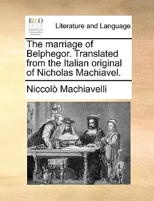 Sňatek s Belfehorem. Přeloženo z italského originálu Nicholase Machiavella. - The Marriage of Belphegor. Translated from the Italian Original of Nicholas Machiavel.