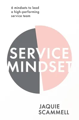Myšlení v oblasti služeb: 6 způsobů myšlení, jak vést vysoce výkonný tým pracovníků ve službách - Service Mindset: 6 Mindsets to Lead a High-Performing Service Team