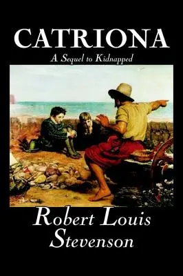 Catriona, pokračování Unesené by Robert Louis Stevenson, Beletrie, Klasika - Catriona, A Sequel to Kidnapped by Robert Louis Stevenson, Fiction, Classics