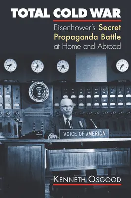 Totální studená válka: Eisenhowerova tajná propagandistická bitva doma i v zahraničí - Total Cold War: Eisenhower's Secret Propaganda Battle at Home and Abroad