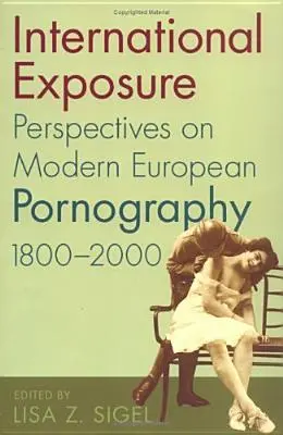Mezinárodní expozice: Perspektivy moderní evropské pornografie, 1800-2000 - International Exposure: Perspectives on Modern European Pornography, 1800-2000