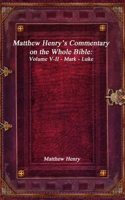 Matthew Henry's Commentary on the Whole Bible: Svazek V-II - Marek - Lukáš - Matthew Henry's Commentary on the Whole Bible: Volume V-II - Mark - Luke