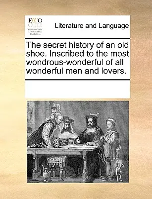 Tajná historie staré boty. Vloženo do knihy Nejpodivuhodnějšímu ze všech podivuhodných mužů a milenců. - The Secret History of an Old Shoe. Inscribed to the Most Wondrous-Wonderful of All Wonderful Men and Lovers.