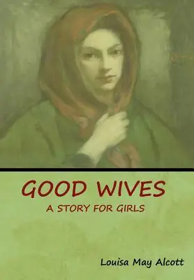 Dobré manželky: Příběh pro dívky - Good Wives: A Story for Girls