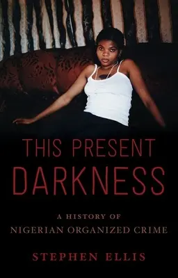 Tato současná temnota: Dějiny nigerijského organizovaného zločinu - This Present Darkness: A History of Nigerian Organized Crime