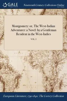 Montgomery: aneb, Západoindický dobrodruh: román od gentlemana žijícího v Západní Indii; VOL. I - Montgomery: or, The West-Indian Adventurer: a Novel: by a Gentleman Resident in the West-Indies; VOL. I