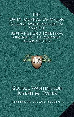 Deník majora George Washingtona z let 1751-72: Vydaný během cesty z Virginie na ostrov Barbados (1892) - The Daily Journal Of Major George Washington In 1751-72: Kept While On A Tour From Virginia To The Island Of Barbadoes (1892)