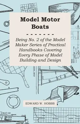 Model Motor Boats - Being No. 2 of the Model Maker Series of Practical Handbooks Covering Every Phase of Model Building and Design (Modely motorových člunů - 2. díl série praktických příruček Modeláře pokrývající všechny fáze stavby a konstrukce modelů) - Model Motor Boats - Being No. 2 of the Model Maker Series of Practical Handbooks Covering Every Phase of Model Building and Design