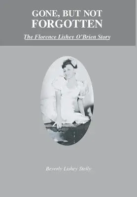 Gone, but Not Forgotten (Pryč, ale nezapomenuto): Příběh Florence Lishey O'Brienové. - Gone, but Not Forgotten: The Florence Lishey O'Brien Story
