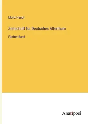 Journal of German Antiquity: pátý svazek - Zeitschrift fr Deutsches Alterthum: Fnfter Band