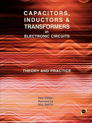 Kondenzátory, induktory a transformátory v elektronických obvodech (Analog Electronics Series) - Capacitors, Inductors and Transformers in Electronic Circuits (Analog Electronics Series)