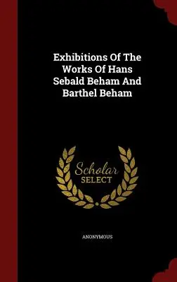 Výstavy děl Hanse Sebalda Behama a Barthela Behama - Exhibitions Of The Works Of Hans Sebald Beham And Barthel Beham