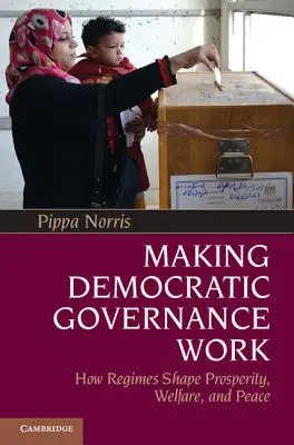 Jak demokratické vládnutí funguje: Jak režimy utvářejí prosperitu, blahobyt a mír - Making Democratic Governance Work: How Regimes Shape Prosperity, Welfare, and Peace