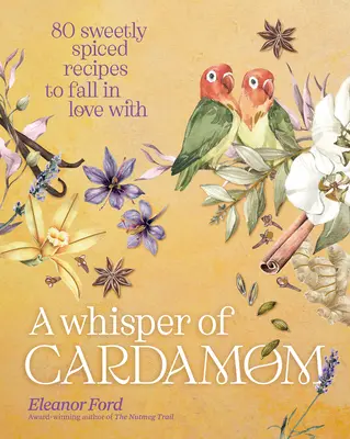 Šepot kardamonu: 80 sladce kořeněných receptů, které si zamilujete - A Whisper of Cardamom: 80 Sweetly Spiced Recipes to Fall in Love with