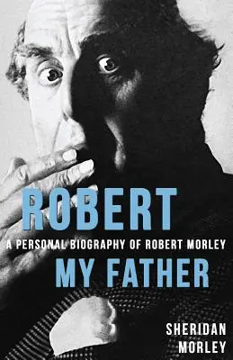 Robert, můj otec: Osobní životopis Roberta Morleyho - Robert My Father: A Personal Biography of Robert Morley