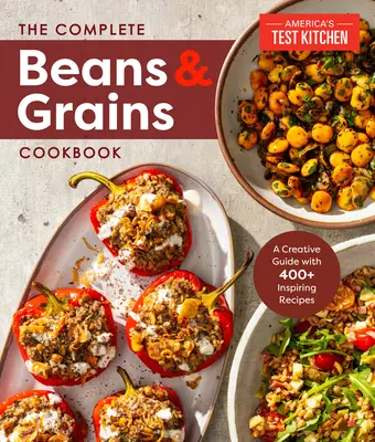 Kompletní kuchařka fazolí a obilovin: Kuchařka na obiloviny a zrní: vyčerpávající průvodce s více než 450 recepty - The Complete Beans and Grains Cookbook: A Comprehensive Guide with 450+ Recipes